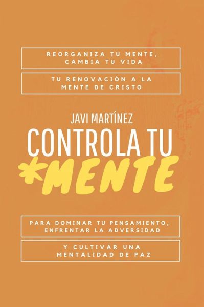 Controla Tu Mente: Reorganiza Tu Mente, Cambia Tu Vida. Tu Renovación A La Mente De Cristo Para Dominar Tu Pensamiento, Enfrentar La Adversidad Y Cultivar Una Mentalidad De Paz (eBook, ePUB) Controla Tu Mente: Reorganiza Tu Mente, Cambia Tu Vida. Tu Renovación A La Mente De Cristo Para Dominar Tu Pensamiento, Enfrentar La Adversidad Y Cultivar Una Mentalidad De Paz (eBook, ePUB)