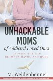 Unhackable Moms of Addicted Loved Ones, Closing the Gap Between Havoc and Hope (eBook, ePUB)