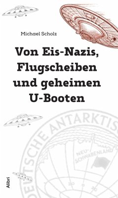 Von Eis-Nazis, Flugscheiben und geheimen U-Booten - Scholz, Michael