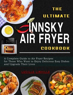 Cover The Ultimate Innsky Air Fryer Cookbook: A Complete Guide to Air Fryer Recipes for Those Who Want to Enjoy Delicious Easy Dishes and Upgrade Their Lives (eBook, ePUB)