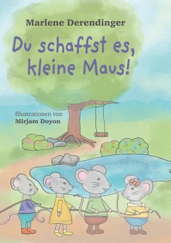 Du schaffst es, kleine Maus! - Derendinger, Marlene