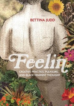 Feelin: Creative Practice, Pleasure, and Black Feminist Thought - Judd, Bettina