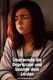 Überwinde die Depression und beende dein Leiden (eBook, ePUB)