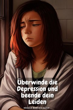 Überwinde die Depression und beende dein Leiden (eBook, ePUB) - Marcos Jasso, Régulo