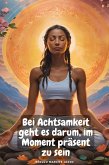 Bei Achtsamkeit geht es darum, im Moment präsent zu sein (eBook, ePUB)