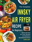 The Complete Innsky Air Fryer Recipe for Beginners: Quick and Easy Air Fryer Recipes for Beginners and Advanced Users (eBook, ePUB)