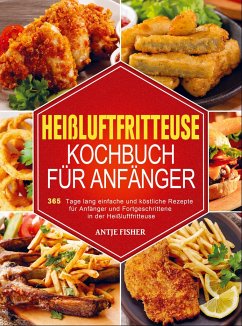 Heißluftfritteuse Kochbuch für Anfänger - Antje Fisher