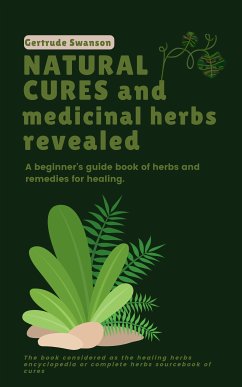 Natural Cures and Medicinal Herbs Revealed (eBook, ePUB) - Swanson, Gertrude