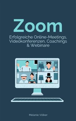 Zoom - Erfolgreiche Online-Meetings, Videokonferenzen, Coachings & Webinare (eBook, ePUB) - Völker, Melanie