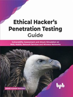 Ethical Hacker's Penetration Testing Guide: Vulnerability Assessment and Attack Simulation on Web, Mobile, Network Services and Wireless Networks (English Edition) (eBook, ePUB) - Rakshit, Samir Kumar