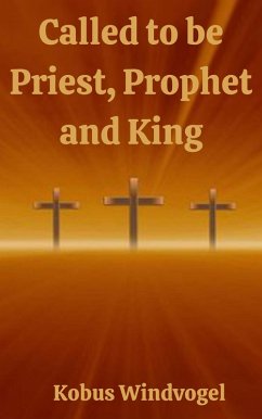 Called to be Priest, Prophet and King (eBook, ePUB) - Windvogel, Kobus