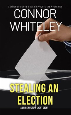 Stealing An Election: A Crime Mystery Short Story (eBook, ePUB) - Whiteley, Connor