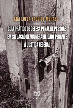 Guia prático de defesa penal de pessoas em situação de vulnerabilidade perante a Justiça Federal (eBook, ePUB) - Moraes, Ana Luisa Zago de