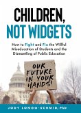 Children, Not Widgets: How to Fight and Fix the Willful Miseducation of Students and the Dismantling of Public Education (eBook, ePUB)