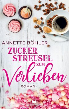Zuckerstreusel zum Verlieben: Liebesroman - Böhler, Annette