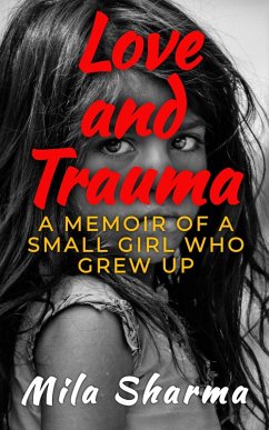 Love and Trauma: A Memoir of a Small Girl Who Grew Up (eBook, ePUB) - Sharma, Mila