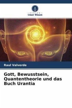 Gott, Bewusstsein, Quantentheorie und das Buch Urantia - Valverde, Raul