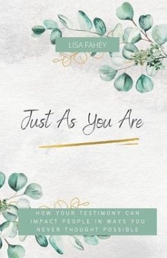 Just As You Are: How Your Testimony Can Impact People In Ways You Never Thought Possible - Fahey, Lisa