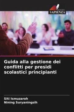 Guida alla gestione dei conflitti per presidi scolastici principianti - Ismuzaroh, Siti;Suryaningsih, Nining