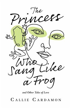 The Princess Who Sang Like a Frog and Other Tales of Love - Cardamon, Callie