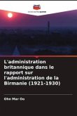 L'administration britannique dans le rapport sur l'administration de la Birmanie (1921-1930)