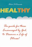 Healthy: The Guide by those Encouraged by God, to Discover a Life of Fitness! (Health and Wellness, #1) (eBook, ePUB)