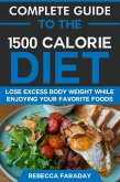 Complete Guide to the 1500 Calorie Diet: Lose Excess Body Weight While Enjoying Your Favorite Foods (eBook, ePUB)