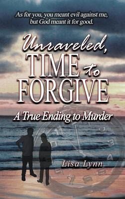 Unraveled, Time to Forgive, A True Ending to Murder (eBook, ePUB) Unraveled, Time to Forgive, A True Ending to Murder (eBook, ePUB)