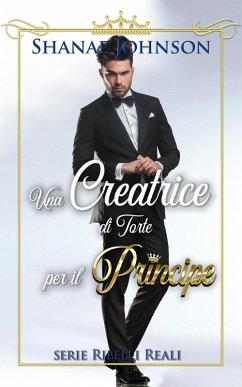 Cover Una Creatrice di Torte per il Principe (Serie Ribelli Reali, #2) (eBook, ePUB)