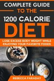 Complete Guide to the 1200 Calorie Diet: Lose Excess Body Weight While Enjoying Your Favorite Foods (eBook, ePUB)