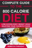 Complete Guide to the 800 Calorie Diet: Lose Excess Body Weight While Enjoying Your Favorite Foods. (eBook, ePUB)