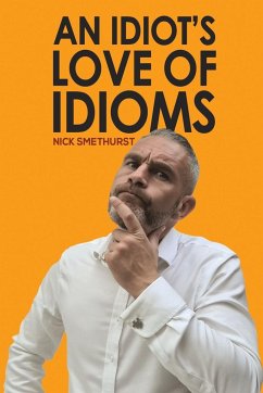 An Idiot's Love of Idioms - Smethurst, Nick