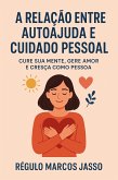 A Relação entre Autoajuda e Cuidado Pessoal (eBook, ePUB) A Relação entre Autoajuda e Cuidado Pessoal (eBook, ePUB)