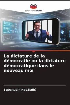 La dictature de la démocratie ou la dictature démocratique dans le nouveau moi - Hadzialic, Sabahudin