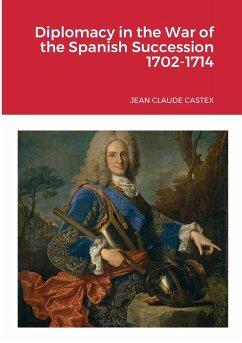 Diplomacy in the War of the Spanish Succession 1702-1714 - Castex, Jean Claude