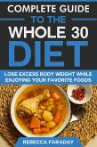 Complete Guide to the Whole 30 Diet: Lose Excess Body Weight While Enjoying Your Favorite Foods. (eBook, ePUB)