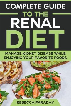 Complete Guide to the Renal Diet: Manage Kidney Disease & While Enjoying Your Favorite Foods. (eBook, ePUB) - Faraday, Rebecca