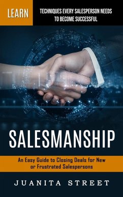 Salesmanship: Learn Techniques Every Salesperson Needs to Become Successful (An Easy Guide to Closing Deals for New or Frustrated Sa - Street, Juanita