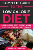 Complete Guide to the Low-Calorie Diet: Lose Excess Body Weight While Enjoying Your Favorite Foods (eBook, ePUB)