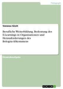Berufliche Weiterbildung. Bedeutung des E-Learnings in Organisationen und Herausforderungen des Bologna-Abkommens - Gisch, Vanessa