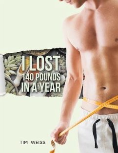 I Lost 140 Pounds In A Year (eBook, ePUB) - Tim Weiss