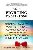 Stop Fighting to Get Along: Practical, Painless Ways to Improve Communication, Interactions & Conflict Resolution Skills in Marriage (eBook, ePUB)