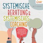Systemische Beratung & Systemisches Coaching: Mit den Powermethoden aus der systemischen Therapie zur idealen Problemlösung und Harmonie in Ihrem Umfeld (inkl. effektiver Fragetechniken und Übungen) (MP3-Download)