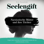 Seelengift Narzisstische Mütter und ihre Töchter: Folgen einer toxischen Erziehung überwinden für ein selbstbestimmtes Leben (MP3-Download)