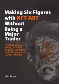 Making Six Figures with NFT ART Without Being a Major Trader (eBook, ePUB)