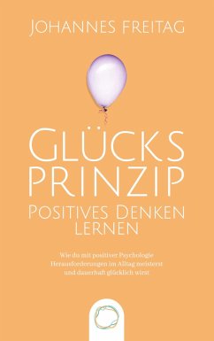 Glücksprinzip - Positives Denken lernen - Freitag, Johannes