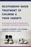 Relationship-Based Treatment of Children and Their Parents: An Integrative Guide to Neurobiology, Attachment, Regulation, and Discipline (IPNB) (eBook, ePUB)