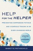 Help for the Helper: Preventing Compassion Fatigue and Vicarious Trauma in an Ever-Changing World: Updated + Expanded (Second) (eBook, ePUB)