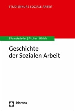 Geschichte der Sozialen Arbeit - Bliemetsrieder, Sandro;Fischer, Gabriele;Ullrich, Annette