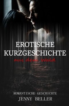 Erotische Kurzgeschichte aus dem Wald - Beller, Jenny